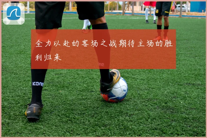 全力以赴的客场之战期待主场的胜利归来