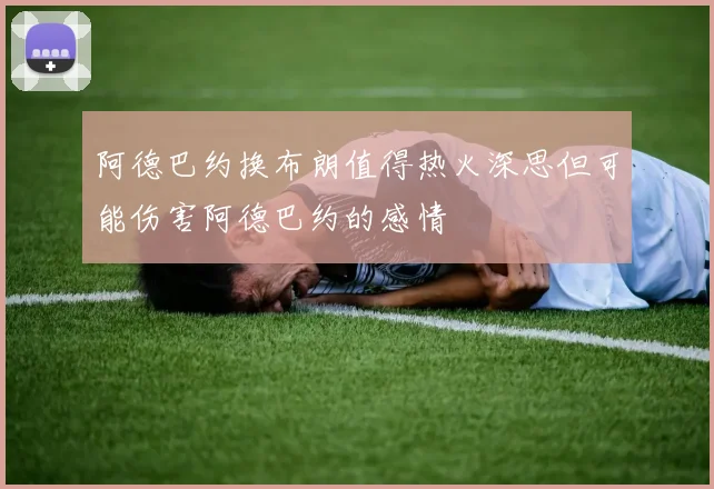 阿德巴约换布朗值得热火深思但可能伤害阿德巴约的感情